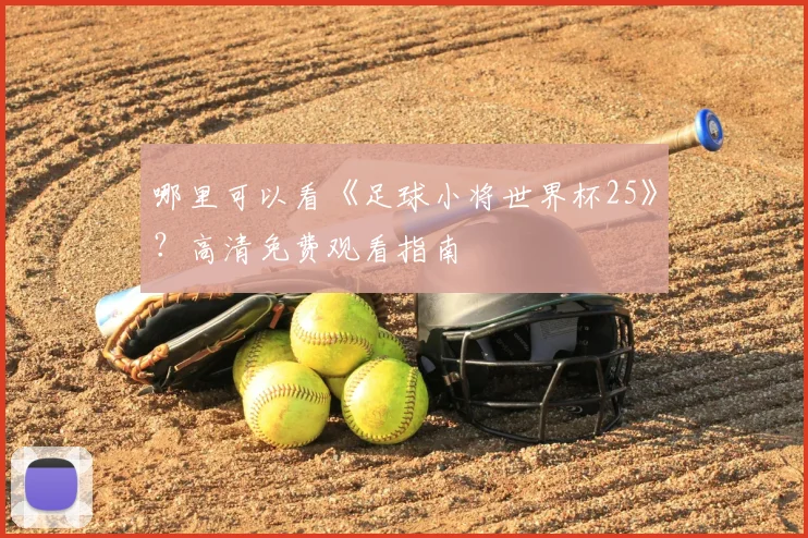 哪里可以看《足球小将世界杯25》？高清免费观看指南