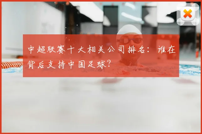中超联赛十大相关公司排名：谁在背后支持中国足球？