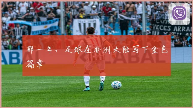 那一年，足球在非洲大陆写下金色篇章
