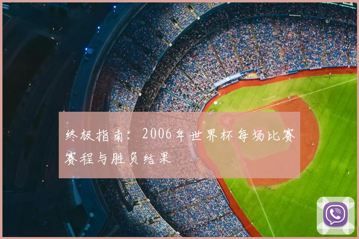 终极指南：2006年世界杯每场比赛赛程与胜负结果