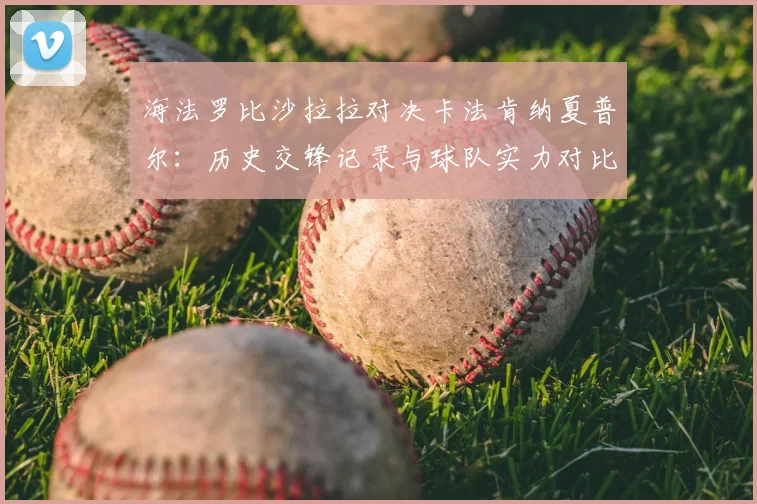 海法罗比沙拉拉对决卡法肯纳夏普尔：历史交锋记录与球队实力对比