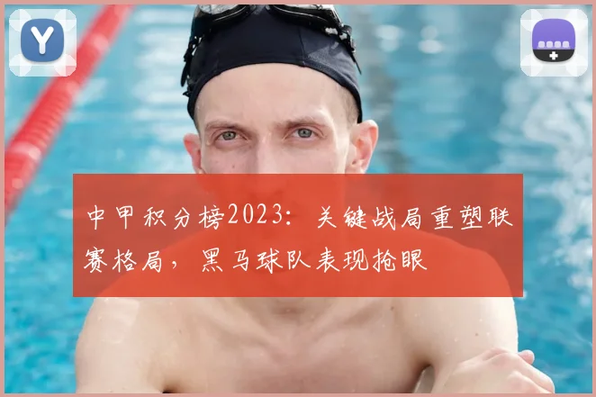 中甲积分榜2023：关键战局重塑联赛格局，黑马球队表现抢眼